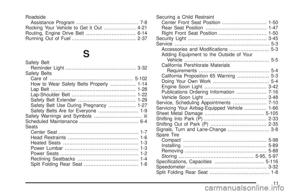 BUICK LACROSSE 2008  Owners Manual Roadside
Assistance Program....................................... 7-8
Rocking Your Vehicle to Get it Out....................4-21
Routing, Engine Drive Belt...............................6-14
Running 