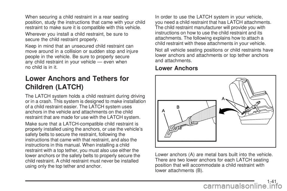 BUICK LACROSSE 2008 Service Manual When securing a child restraint in a rear seating
position, study the instructions that came with your child
restraint to make sure it is compatible with this vehicle.
Wherever you install a child res