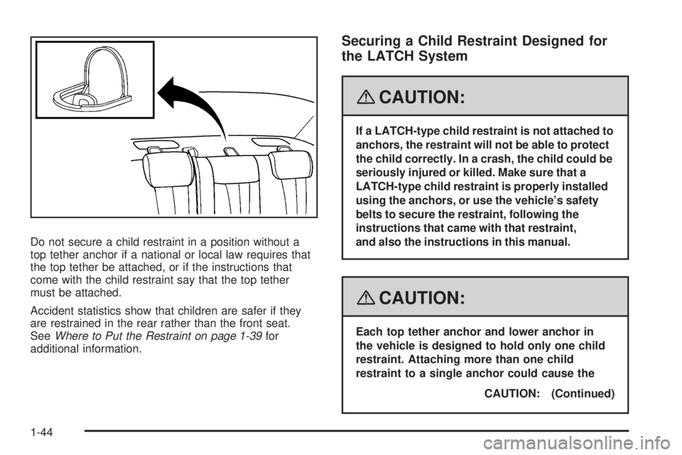 BUICK LACROSSE 2008 Service Manual Do not secure a child restraint in a position without a
top tether anchor if a national or local law requires that
the top tether be attached, or if the instructions that
come with the child restraint