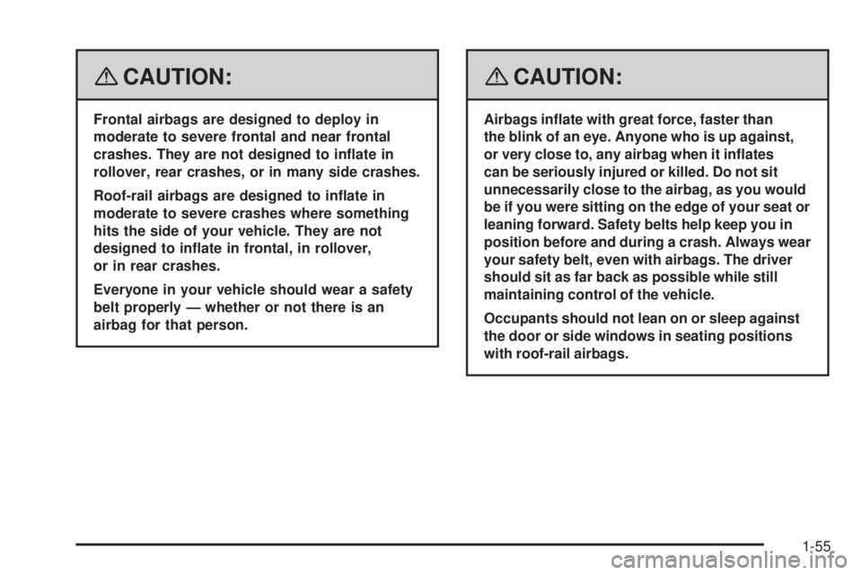 BUICK LACROSSE 2008  Owners Manual {CAUTION:
Frontal airbags are designed to deploy in
moderate to severe frontal and near frontal
crashes. They are not designed to in�ate in
rollover, rear crashes, or in many side crashes.
Roof-rail a