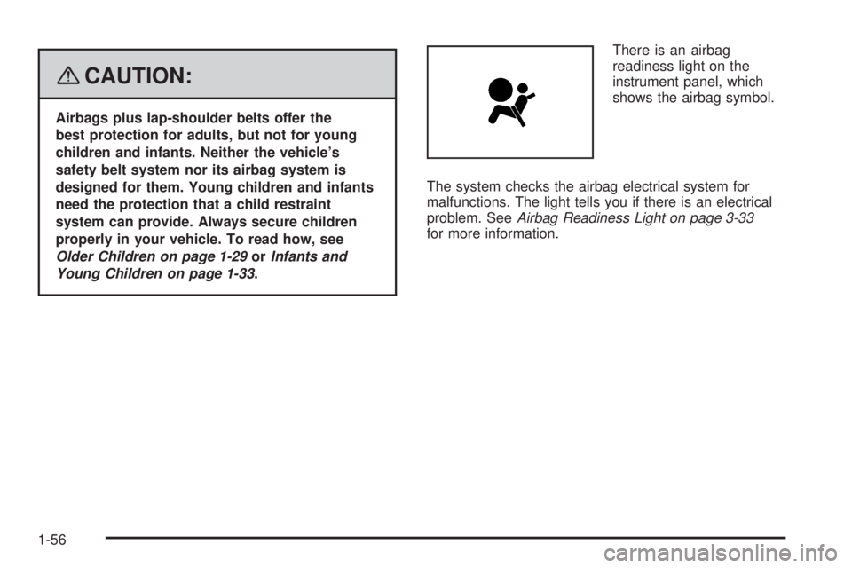 BUICK LACROSSE 2008 Workshop Manual {CAUTION:
Airbags plus lap-shoulder belts offer the
best protection for adults, but not for young
children and infants. Neither the vehicle’s
safety belt system nor its airbag system is
designed for
