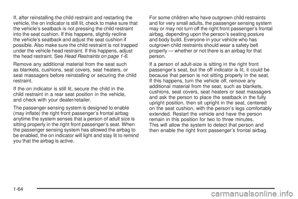 BUICK LACROSSE 2008  Owners Manual If, after reinstalling the child restraint and restarting the
vehicle, the on indicator is still lit, check to make sure that
the vehicle’s seatback is not pressing the child restraint
into the seat