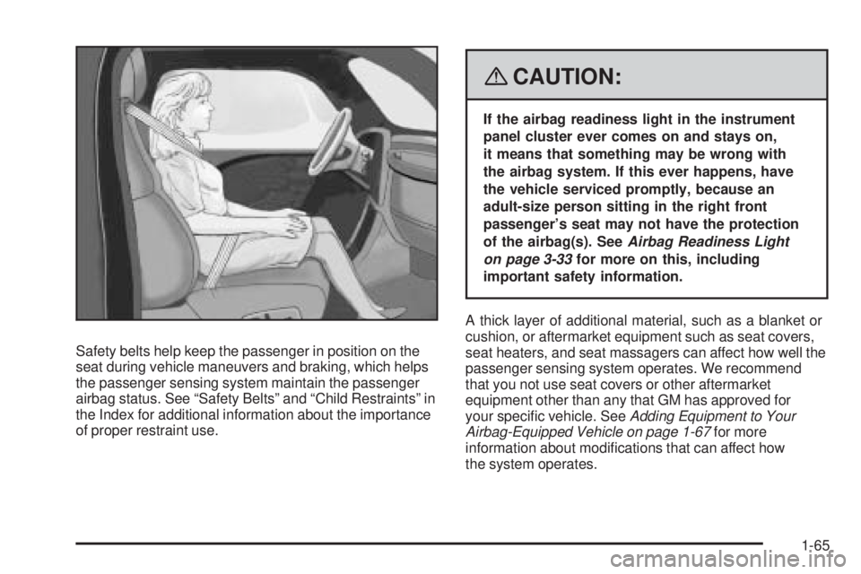 BUICK LACROSSE 2008  Owners Manual Safety belts help keep the passenger in position on the
seat during vehicle maneuvers and braking, which helps
the passenger sensing system maintain the passenger
airbag status. See “Safety Belts”