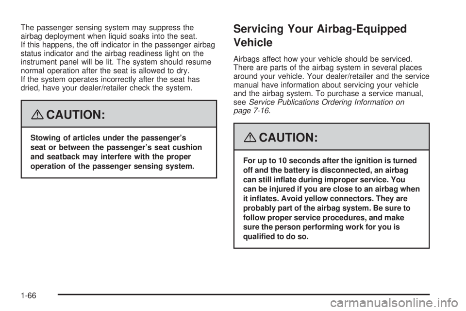 BUICK LACROSSE 2008 Repair Manual The passenger sensing system may suppress the
airbag deployment when liquid soaks into the seat.
If this happens, the off indicator in the passenger airbag
status indicator and the airbag readiness li