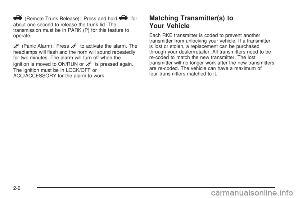 BUICK LACROSSE 2008  Owners Manual V(Remote Trunk Release): Press and holdVfor
about one second to release the trunk lid. The
transmission must be in PARK (P) for this feature to
operate.
L(Panic Alarm): PressLto activate the alarm. Th