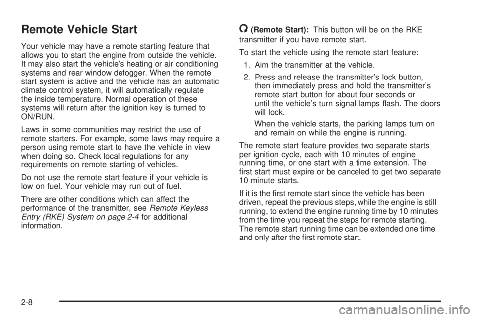 BUICK LACROSSE 2008 Manual Online Remote Vehicle Start
Your vehicle may have a remote starting feature that
allows you to start the engine from outside the vehicle.
It may also start the vehicle’s heating or air conditioning
systems