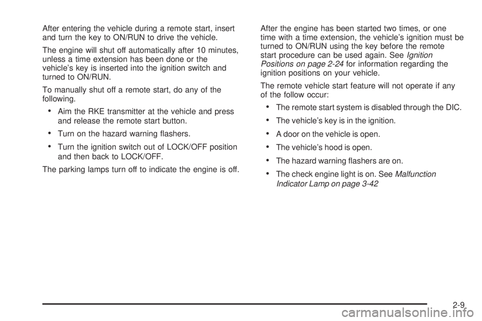 BUICK LACROSSE 2008  Owners Manual After entering the vehicle during a remote start, insert
and turn the key to ON/RUN to drive the vehicle.
The engine will shut off automatically after 10 minutes,
unless a time extension has been done