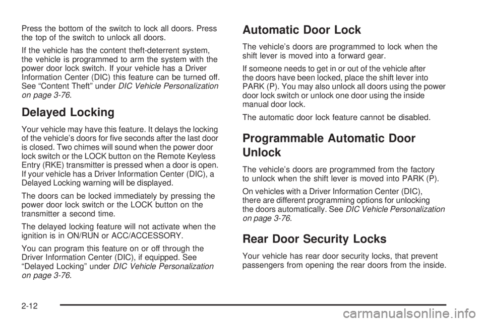 BUICK LACROSSE 2008  Owners Manual Press the bottom of the switch to lock all doors. Press
the top of the switch to unlock all doors.
If the vehicle has the content theft-deterrent system,
the vehicle is programmed to arm the system wi