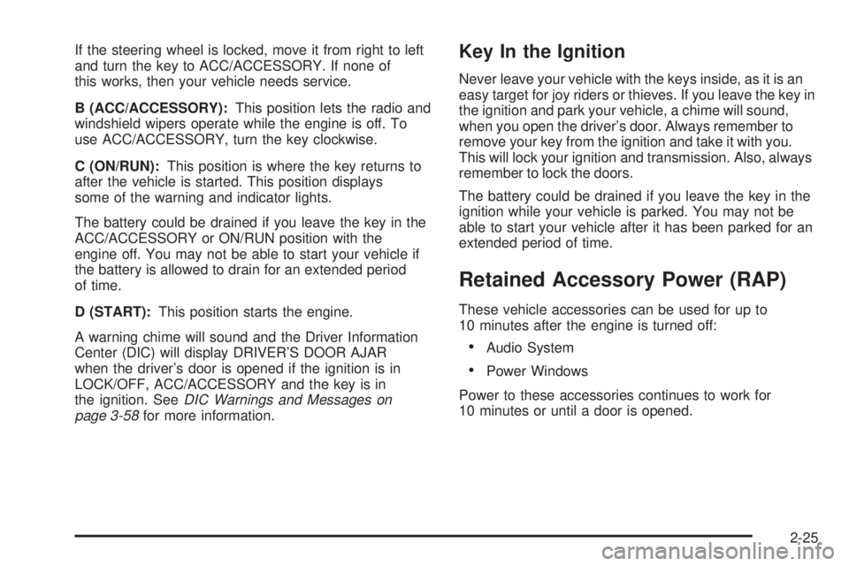 BUICK LACROSSE 2008  Owners Manual If the steering wheel is locked, move it from right to left
and turn the key to ACC/ACCESSORY. If none of
this works, then your vehicle needs service.
B (ACC/ACCESSORY):This position lets the radio an