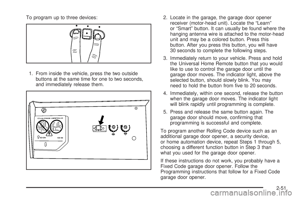 BUICK LUCERNE 2008  Owners Manual To program up to three devices:
1. From inside the vehicle, press the two outside
buttons at the same time for one to two seconds,
and immediately release them.2. Locate in the garage, the garage door