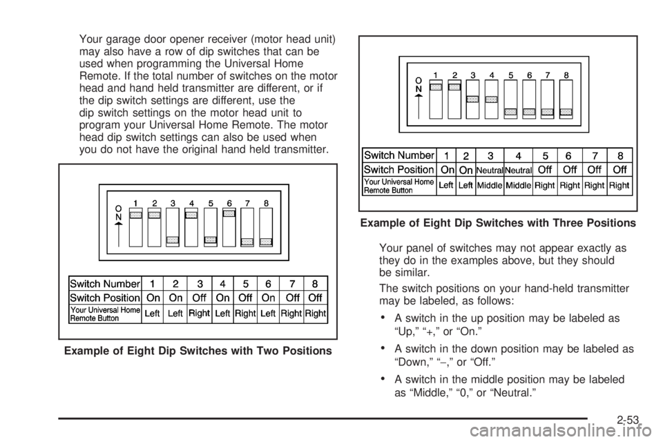 BUICK LUCERNE 2008  Owners Manual Your garage door opener receiver (motor head unit)
may also have a row of dip switches that can be
used when programming the Universal Home
Remote. If the total number of switches on the motor
head an