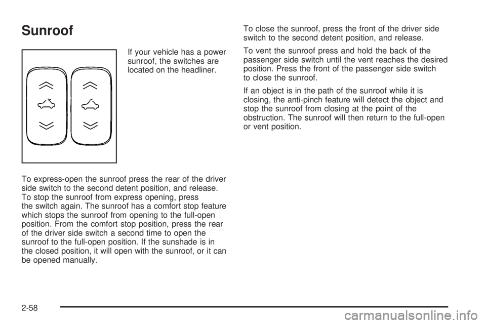 BUICK LUCERNE 2008  Owners Manual Sunroof
If your vehicle has a power
sunroof, the switches are
located on the headliner.
To express-open the sunroof press the rear of the driver
side switch to the second detent position, and release.