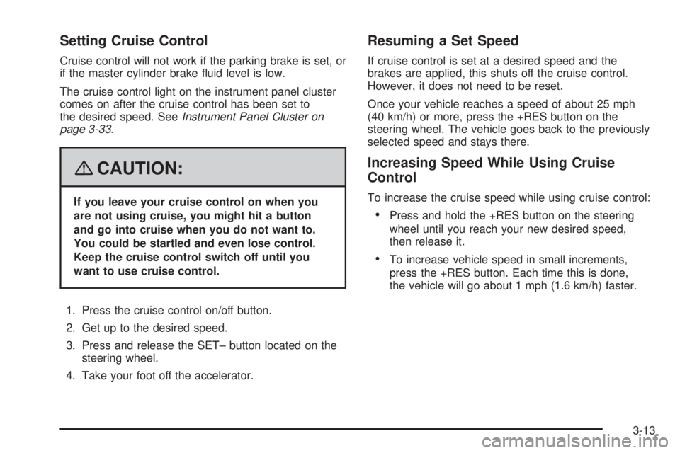 BUICK LUCERNE 2008  Owners Manual Setting Cruise Control
Cruise control will not work if the parking brake is set, or
if the master cylinder brake �uid level is low.
The cruise control light on the instrument panel cluster
comes on af