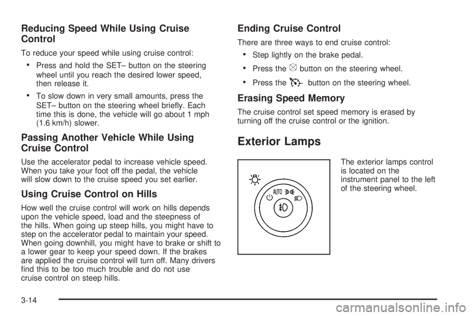 BUICK LUCERNE 2008  Owners Manual Reducing Speed While Using Cruise
Control
To reduce your speed while using cruise control:
Press and hold the SET– button on the steering
wheel until you reach the desired lower speed,
then release 