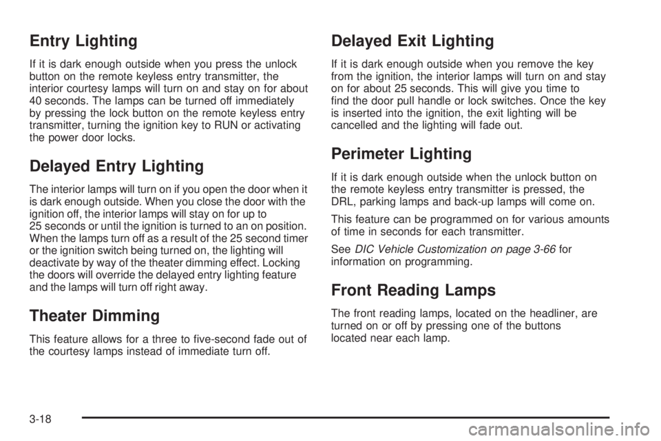 BUICK LUCERNE 2008  Owners Manual Entry Lighting
If it is dark enough outside when you press the unlock
button on the remote keyless entry transmitter, the
interior courtesy lamps will turn on and stay on for about
40 seconds. The lam