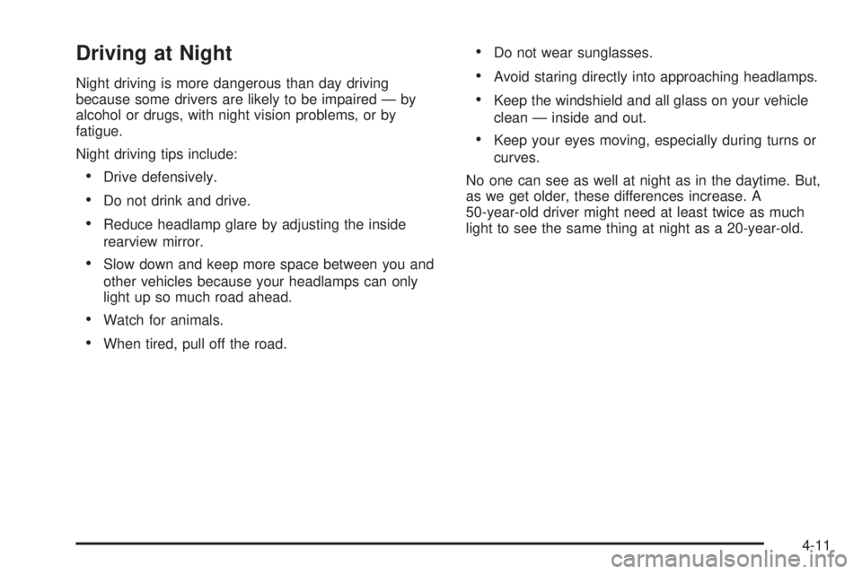 BUICK LUCERNE 2008  Owners Manual Driving at Night
Night driving is more dangerous than day driving
because some drivers are likely to be impaired — by
alcohol or drugs, with night vision problems, or by
fatigue.
Night driving tips 