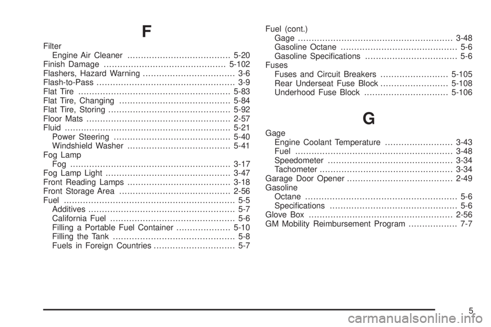 BUICK LUCERNE 2008  Owners Manual F
Filter
Engine Air Cleaner......................................5-20
Finish Damage.............................................5-102
Flashers, Hazard Warning.................................. 3-6
Fla