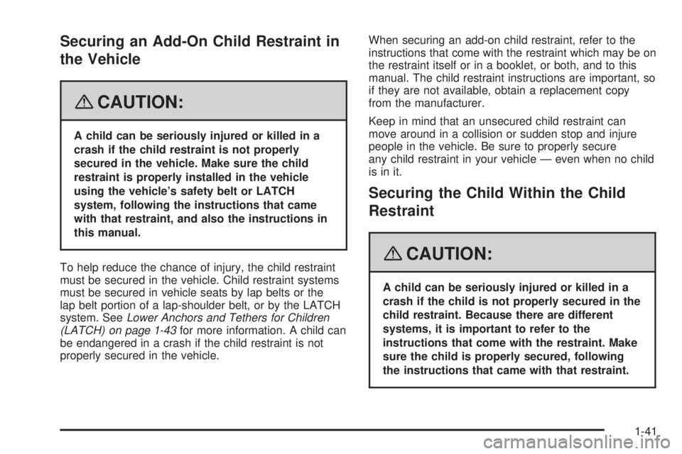 BUICK LUCERNE 2008 Service Manual Securing an Add-On Child Restraint in
the Vehicle
{CAUTION:
A child can be seriously injured or killed in a
crash if the child restraint is not properly
secured in the vehicle. Make sure the child
res