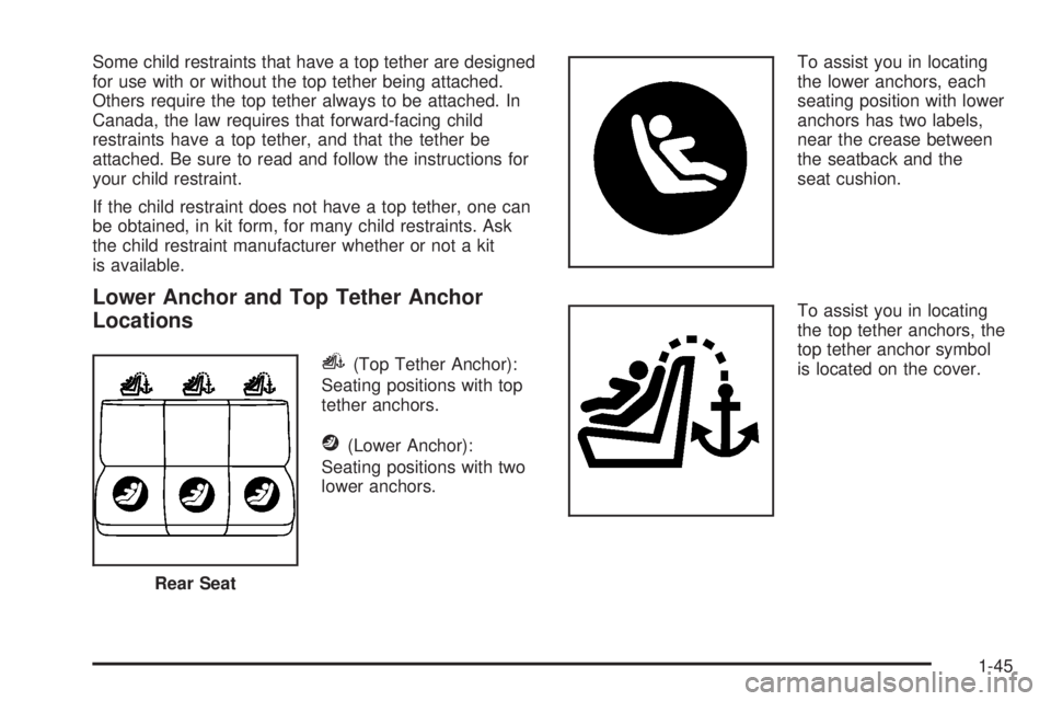 BUICK LUCERNE 2008 Service Manual Some child restraints that have a top tether are designed
for use with or without the top tether being attached.
Others require the top tether always to be attached. In
Canada, the law requires that f