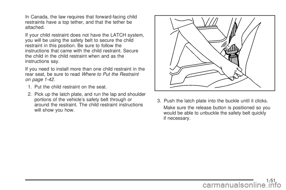 BUICK LUCERNE 2008 Workshop Manual In Canada, the law requires that forward-facing child
restraints have a top tether, and that the tether be
attached.
If your child restraint does not have the LATCH system,
you will be using the safet