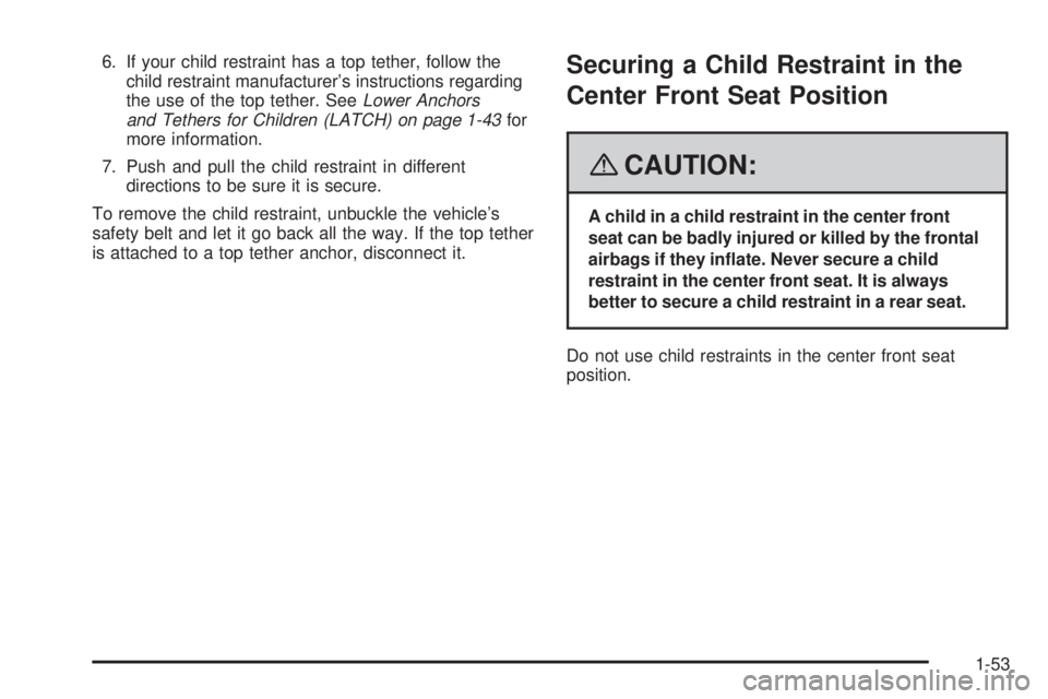 BUICK LUCERNE 2008 Workshop Manual 6. If your child restraint has a top tether, follow the
child restraint manufacturer’s instructions regarding
the use of the top tether. SeeLower Anchors
and Tethers for Children (LATCH) on page 1-4