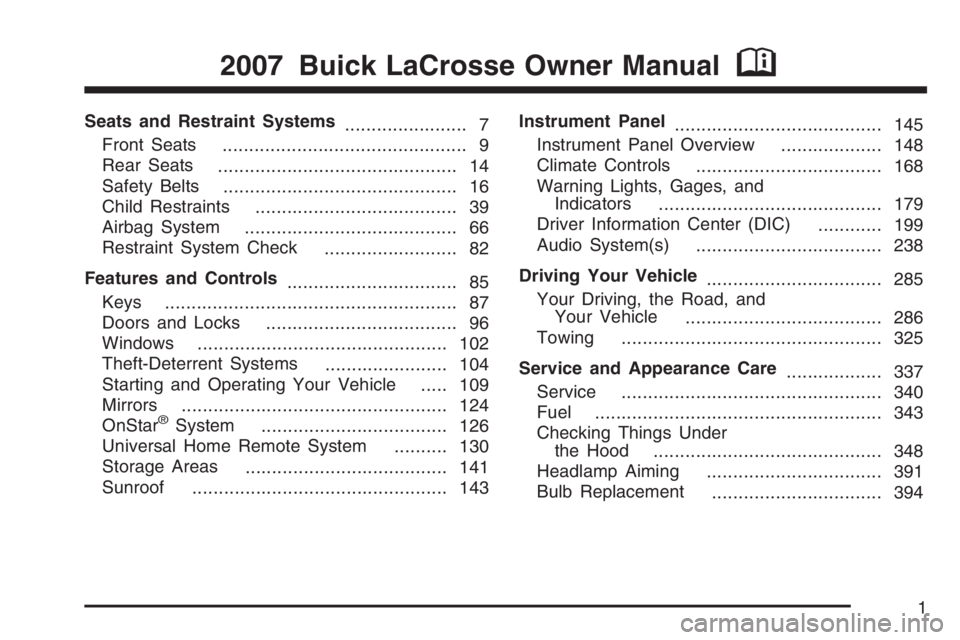 BUICK LACROSSE 2007 Owners Manual Seats and Restraint Systems
....................... 7
Front Seats
.............................................. 9
Rear Seats
............................................. 14
Safety Belts
............ BUICK LACROSSE 2007 Owners Manual Seats and Restraint Systems
....................... 7
Front Seats
.............................................. 9
Rear Seats
............................................. 14
Safety Belts
............