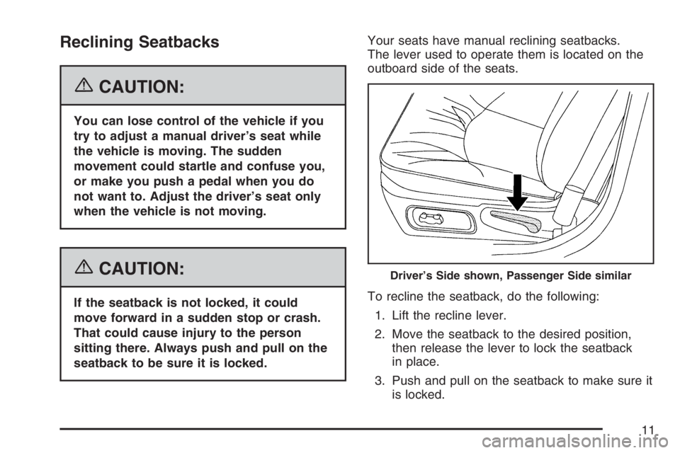 BUICK LACROSSE 2007 User Guide Reclining Seatbacks
{CAUTION:
You can lose control of the vehicle if you
try to adjust a manual driver’s seat while
the vehicle is moving. The sudden
movement could startle and confuse you,
or make 