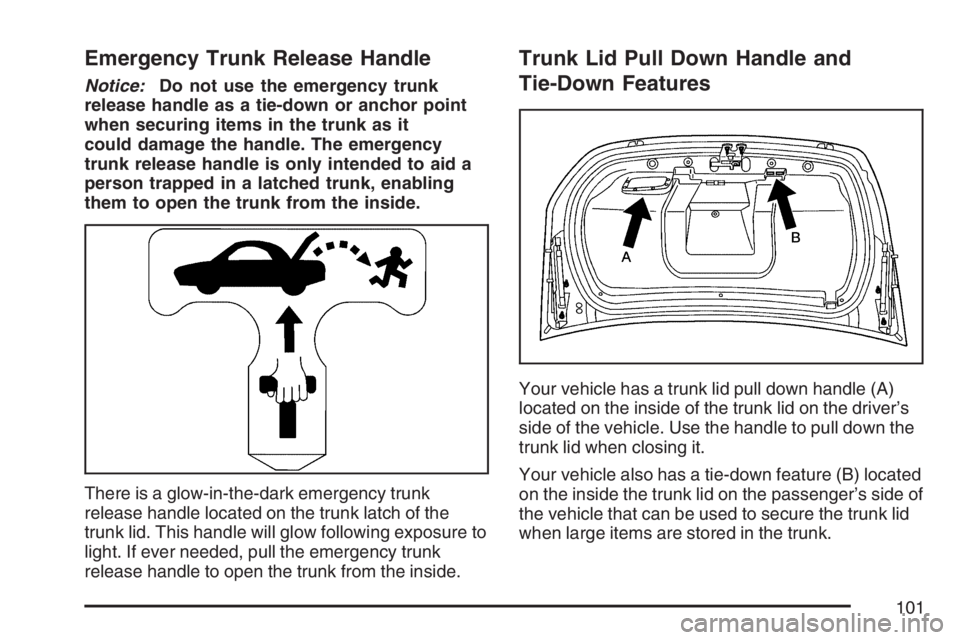 BUICK LACROSSE 2007  Owners Manual Emergency Trunk Release Handle
Notice:Do not use the emergency trunk
release handle as a tie-down or anchor point
when securing items in the trunk as it
could damage the handle. The emergency
trunk re