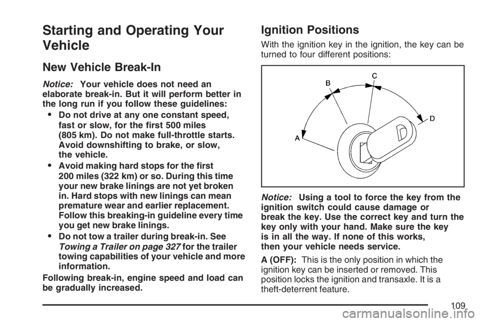BUICK LACROSSE 2007  Owners Manual Starting and Operating Your
Vehicle
New Vehicle Break-In
Notice:Your vehicle does not need an
elaborate break-in. But it will perform better in
the long run if you follow these guidelines:
Do not dri