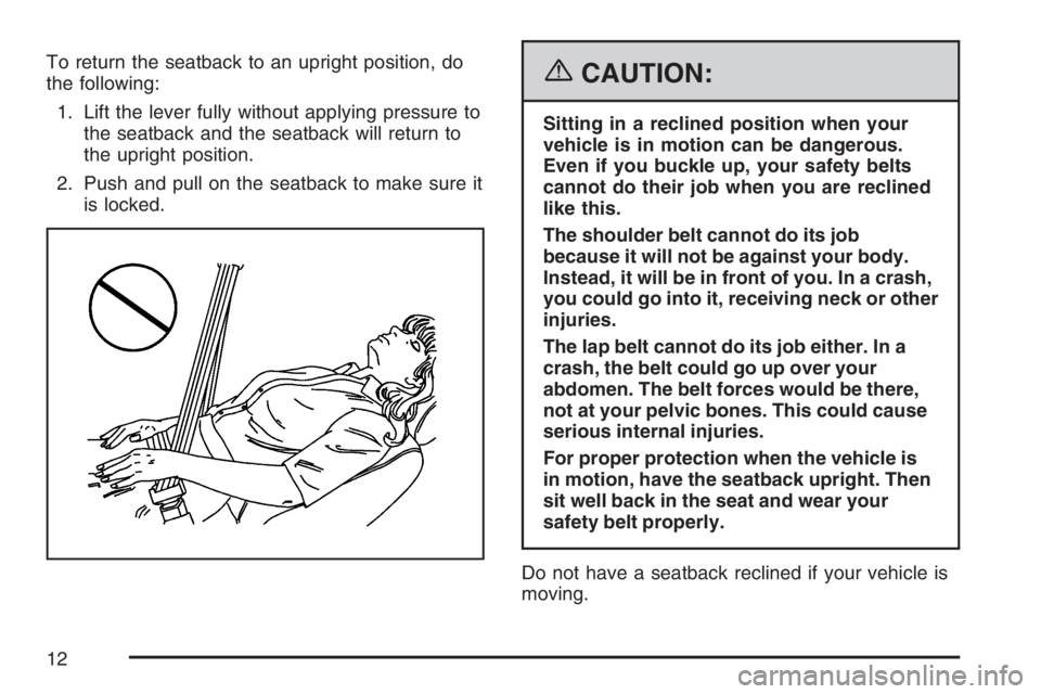BUICK LACROSSE 2007 User Guide To return the seatback to an upright position, do
the following:
1. Lift the lever fully without applying pressure to
the seatback and the seatback will return to
the upright position.
2. Push and pul BUICK LACROSSE 2007 User Guide To return the seatback to an upright position, do
the following:
1. Lift the lever fully without applying pressure to
the seatback and the seatback will return to
the upright position.
2. Push and pul