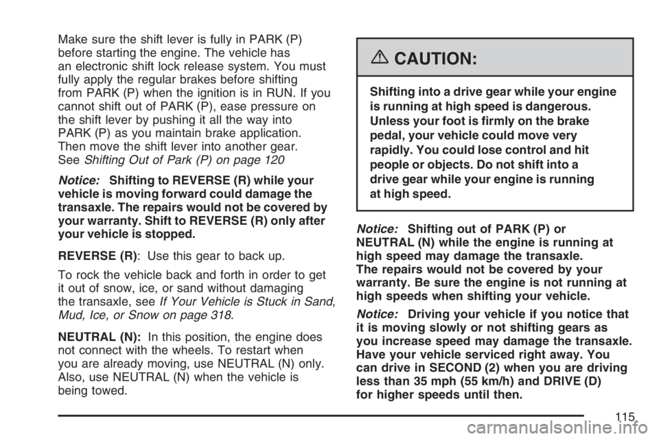BUICK LACROSSE 2007  Owners Manual Make sure the shift lever is fully in PARK (P)
before starting the engine. The vehicle has
an electronic shift lock release system. You must
fully apply the regular brakes before shifting
from PARK (P