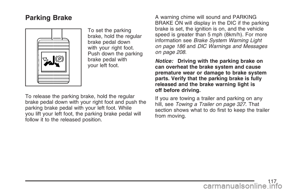 BUICK LACROSSE 2007  Owners Manual Parking Brake
To set the parking
brake, hold the regular
brake pedal down
with your right foot.
Push down the parking
brake pedal with
your left foot.
To release the parking brake, hold the regular
br