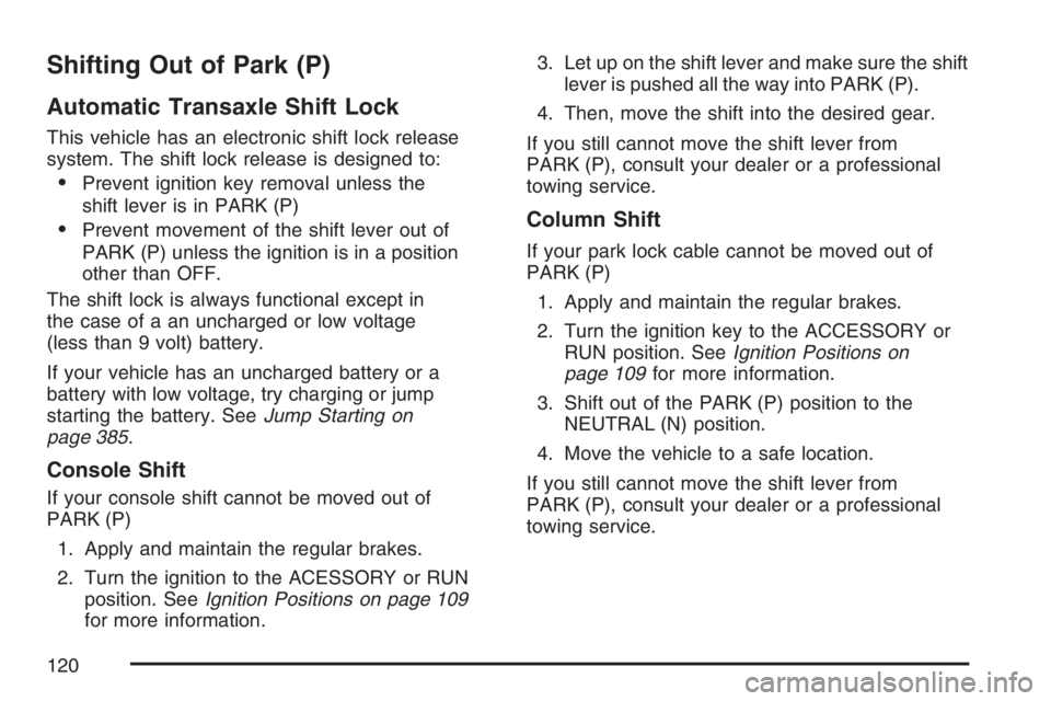 BUICK LACROSSE 2007  Owners Manual Shifting Out of Park (P)
Automatic Transaxle Shift Lock
This vehicle has an electronic shift lock release
system. The shift lock release is designed to:
Prevent ignition key removal unless the
shift 