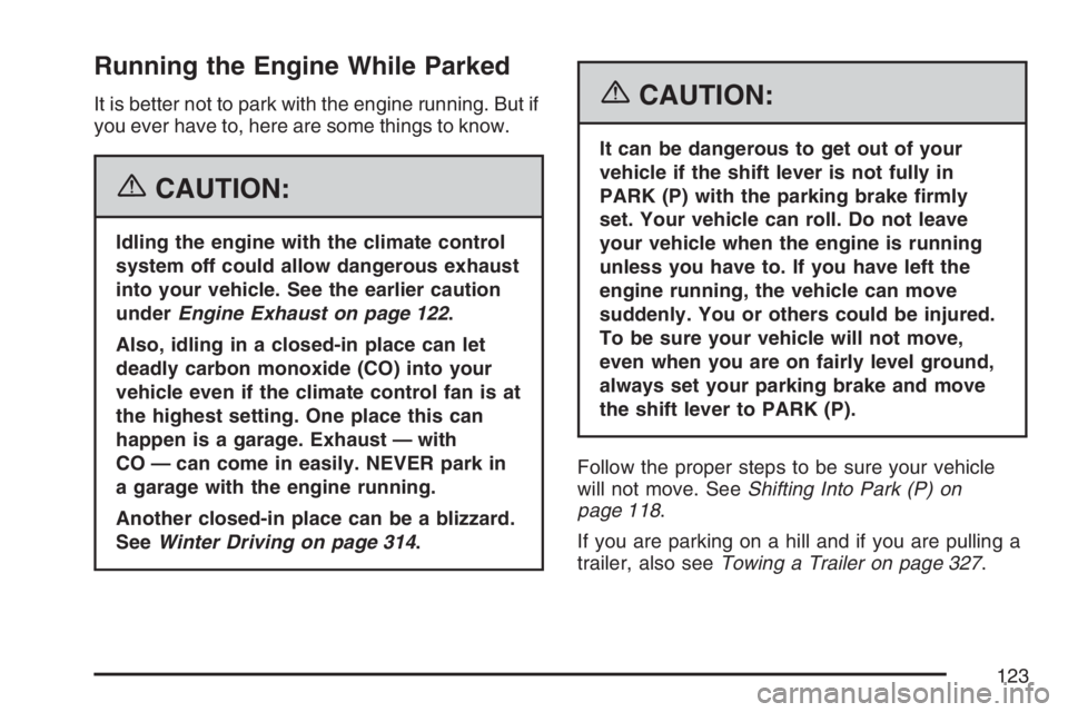 BUICK LACROSSE 2007 Owners Manual Running the Engine While Parked
It is better not to park with the engine running. But if
you ever have to, here are some things to know.
{CAUTION:
Idling the engine with the climate control
system off BUICK LACROSSE 2007 Owners Manual Running the Engine While Parked
It is better not to park with the engine running. But if
you ever have to, here are some things to know.
{CAUTION:
Idling the engine with the climate control
system off