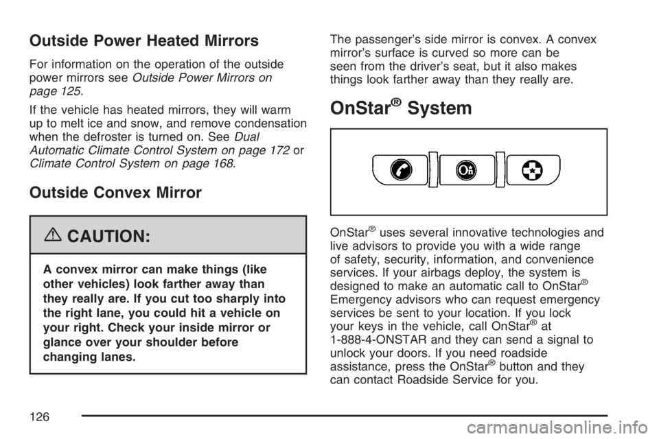 BUICK LACROSSE 2007  Owners Manual Outside Power Heated Mirrors
For information on the operation of the outside
power mirrors seeOutside Power Mirrors on
page 125.
If the vehicle has heated mirrors, they will warm
up to melt ice and sn