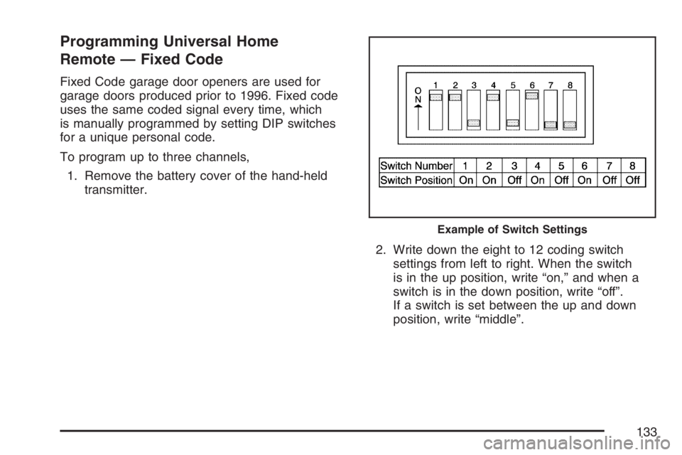 BUICK LACROSSE 2007  Owners Manual Programming Universal Home
Remote — Fixed Code
Fixed Code garage door openers are used for
garage doors produced prior to 1996. Fixed code
uses the same coded signal every time, which
is manually pr