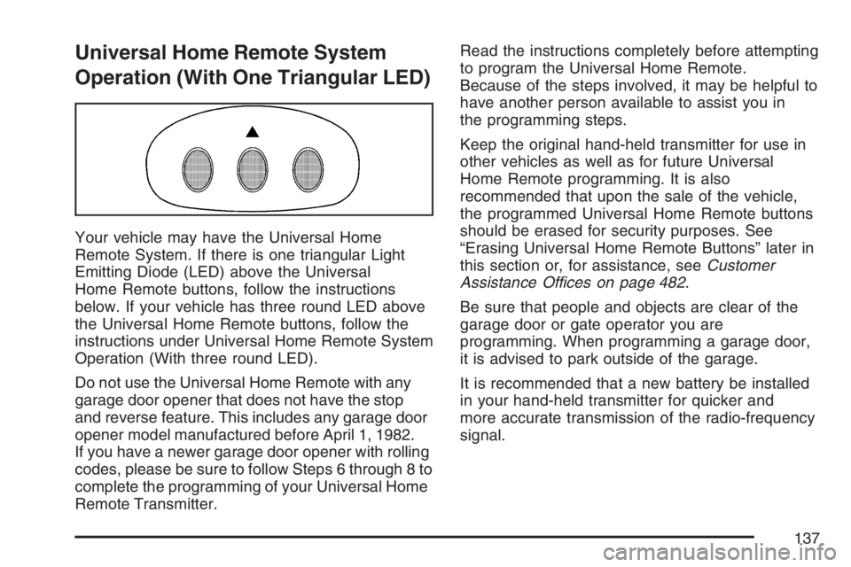 BUICK LACROSSE 2007  Owners Manual Universal Home Remote System
Operation (With One Triangular LED)
Your vehicle may have the Universal Home
Remote System. If there is one triangular Light
Emitting Diode (LED) above the Universal
Home 