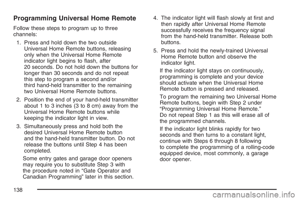 BUICK LACROSSE 2007  Owners Manual Programming Universal Home Remote
Follow these steps to program up to three
channels:
1. Press and hold down the two outside
Universal Home Remote buttons, releasing
only when the Universal Home Remot