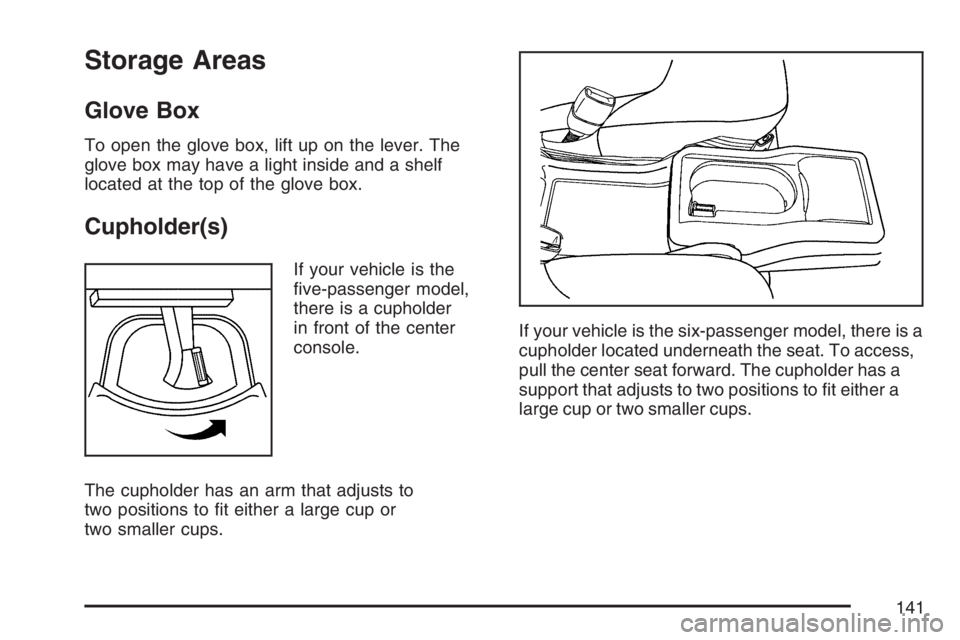 BUICK LACROSSE 2007  Owners Manual Storage Areas
Glove Box
To open the glove box, lift up on the lever. The
glove box may have a light inside and a shelf
located at the top of the glove box.
Cupholder(s)
If your vehicle is the
�ve-pass
