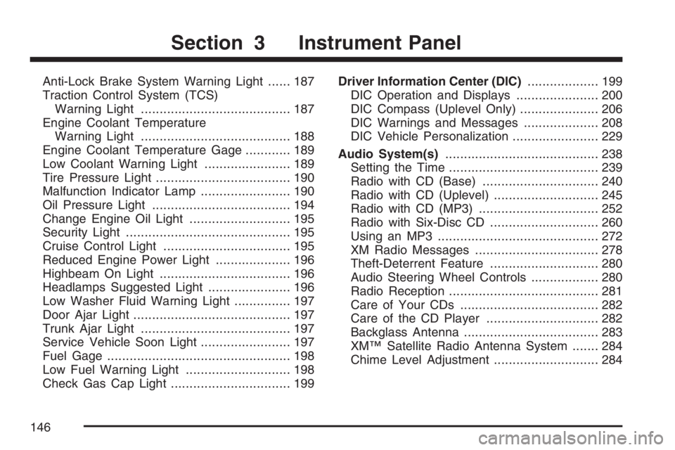 BUICK LACROSSE 2007  Owners Manual Anti-Lock Brake System Warning Light...... 187
Traction Control System (TCS)
Warning Light........................................ 187
Engine Coolant Temperature
Warning Light.........................