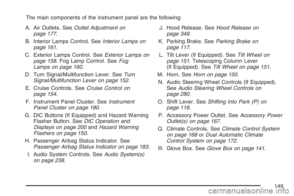 BUICK LACROSSE 2007  Owners Manual The main components of the instrument panel are the following:
A. Air Outlets. SeeOutlet Adjustment on
page 177.
B. Interior Lamps Control. SeeInterior Lamps on
page 161.
C. Exterior Lamps Control. Se