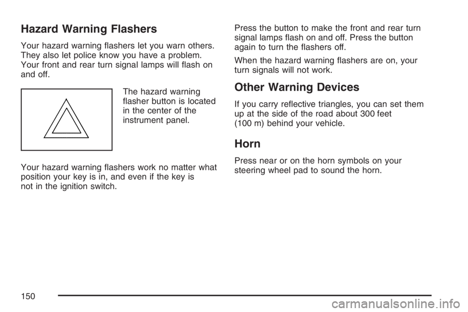 BUICK LACROSSE 2007  Owners Manual Hazard Warning Flashers
Your hazard warning �ashers let you warn others.
They also let police know you have a problem.
Your front and rear turn signal lamps will �ash on
and off.
The hazard warning
�a