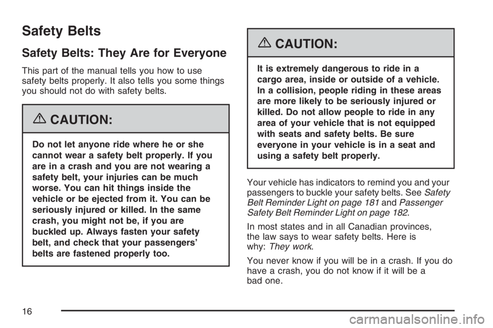 BUICK LACROSSE 2007 User Guide Safety Belts
Safety Belts: They Are for Everyone
This part of the manual tells you how to use
safety belts properly. It also tells you some things
you should not do with safety belts.
{CAUTION:
Do not