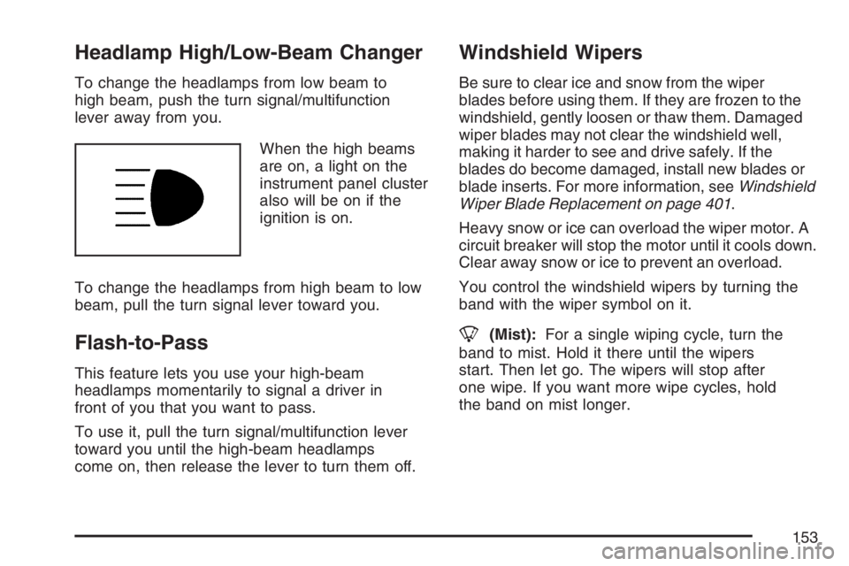 BUICK LACROSSE 2007  Owners Manual Headlamp High/Low-Beam Changer
To change the headlamps from low beam to
high beam, push the turn signal/multifunction
lever away from you.
When the high beams
are on, a light on the
instrument panel c