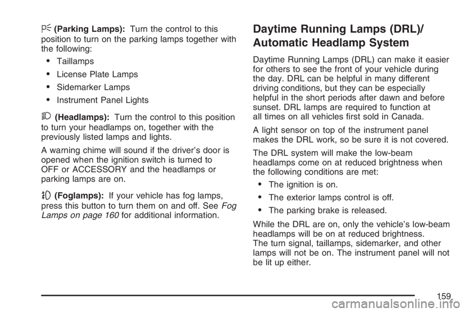 BUICK LACROSSE 2007  Owners Manual <(Parking Lamps):Turn the control to this
position to turn on the parking lamps together with
the following:
Taillamps
License Plate Lamps
Sidemarker Lamps
Instrument Panel Lights
2(Headlamps):Tur