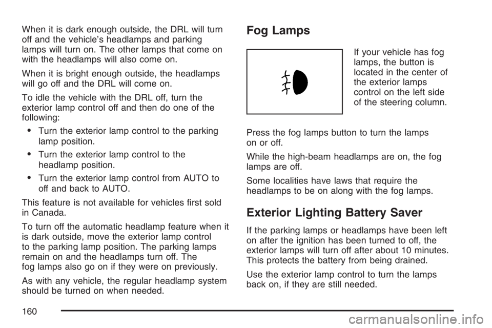 BUICK LACROSSE 2007  Owners Manual When it is dark enough outside, the DRL will turn
off and the vehicle’s headlamps and parking
lamps will turn on. The other lamps that come on
with the headlamps will also come on.
When it is bright