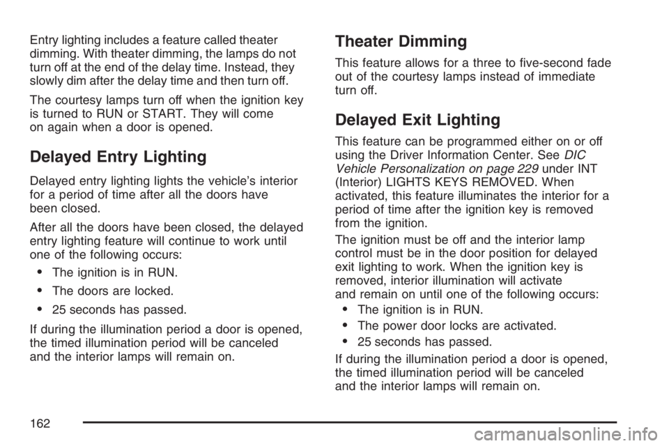 BUICK LACROSSE 2007 Owners Manual Entry lighting includes a feature called theater
dimming. With theater dimming, the lamps do not
turn off at the end of the delay time. Instead, they
slowly dim after the delay time and then turn off. BUICK LACROSSE 2007 Owners Manual Entry lighting includes a feature called theater
dimming. With theater dimming, the lamps do not
turn off at the end of the delay time. Instead, they
slowly dim after the delay time and then turn off.