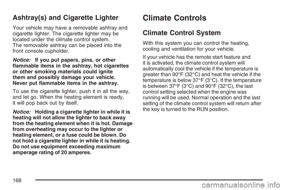 BUICK LACROSSE 2007  Owners Manual Ashtray(s) and Cigarette Lighter
Your vehicle may have a removable ashtray and
cigarette lighter. The cigarette lighter may be
located under the climate control system.
The removable ashtray can be pl