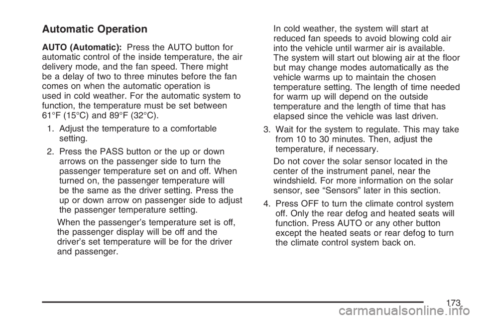 BUICK LACROSSE 2007 Owners Manual Automatic Operation
AUTO (Automatic):Press the AUTO button for
automatic control of the inside temperature, the air
delivery mode, and the fan speed. There might
be a delay of two to three minutes bef BUICK LACROSSE 2007 Owners Manual Automatic Operation
AUTO (Automatic):Press the AUTO button for
automatic control of the inside temperature, the air
delivery mode, and the fan speed. There might
be a delay of two to three minutes bef
