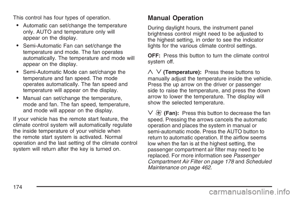 BUICK LACROSSE 2007  Owners Manual This control has four types of operation.
Automatic can set/change the temperature
only. AUTO and temperature only will
appear on the display.
Semi-Automatic Fan can set/change the
temperature and m